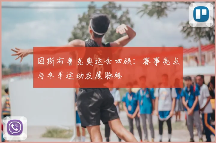 因斯布鲁克奥运会回顾:赛事亮点与冬季运动发展脉络
