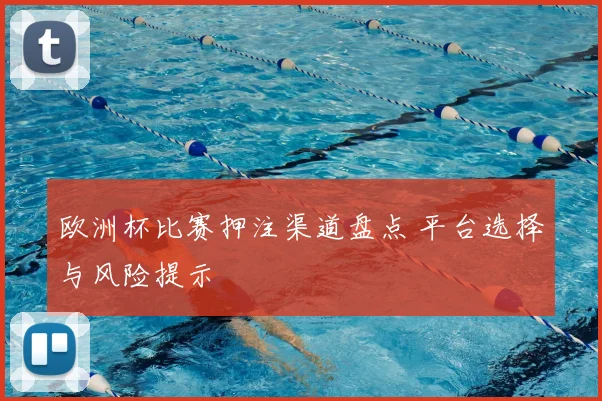 欧洲杯比赛押注渠道盘点 平台选择与风险提示