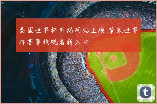 泰国世界杯直播网站上线 带来世界杯赛事线观看新入口