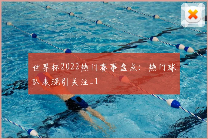 世界杯2022热门赛事盘点:热门球队表现引关注_1