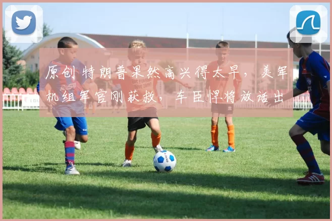 原创 特朗普果然高兴得太早,美军机组军官刚获救,车臣悍将放话出兵,美国的中东战略正面临多重考验