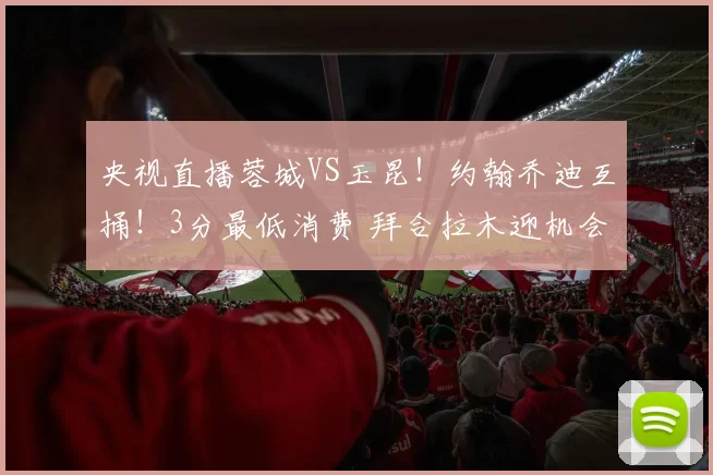 央视直播蓉城VS玉昆！约翰乔迪互捅！3分最低消费 拜合拉木迎机会